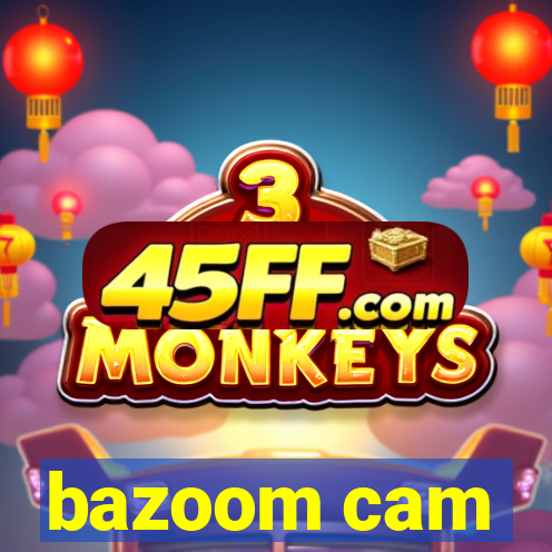 bazoom cam